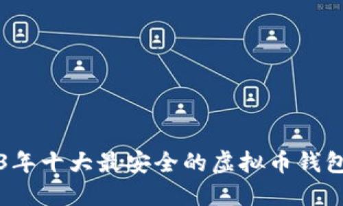 2023年十大最安全的虚拟币钱包推荐