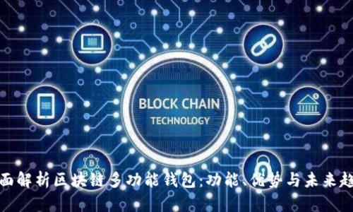 全面解析区块链多功能钱包：功能、优势与未来趋势