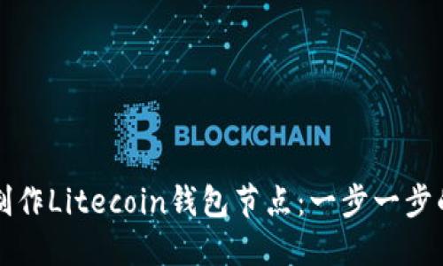 如何制作Litecoin钱包节点：一步一步的指南