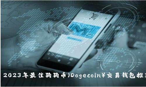 : 2023年最佳狗狗币（Dogecoin）交易钱包推荐