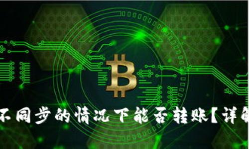 比特币钱包不同步的情况下能否转账？详解及解决方案