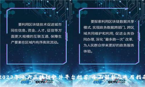 2023年十大区块链软件平台推荐：全面解析及选用指南
