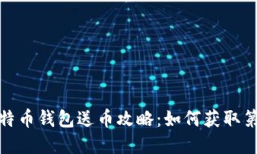 早期比特币钱包送币攻略：如何获取第一桶金