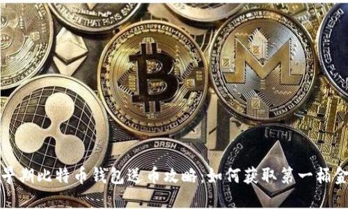 早期比特币钱包送币攻略：如何获取第一桶金