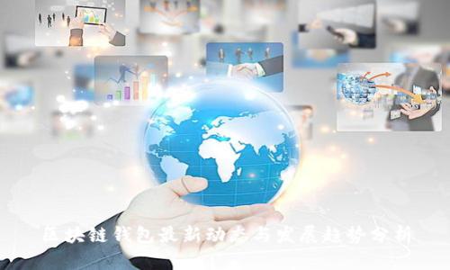 区块链钱包最新动态与发展趋势分析