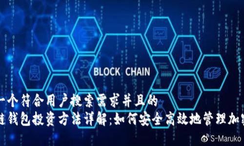 思考一个符合用户搜索需求并且的  
区块链钱包投资方法详解：如何安全高效地管理加密资产