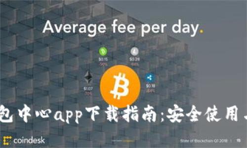 :区块链钱包中心app下载指南：安全使用与操作技巧