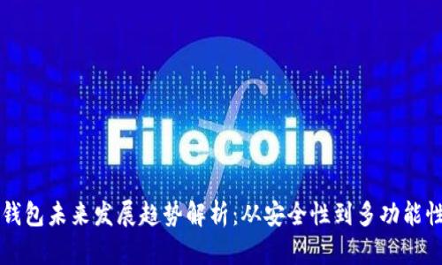 区块链钱包未来发展趋势解析：从安全性到多功能性的演变