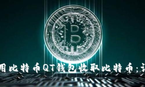 如何使用比特币QT钱包收取比特币：详细指南