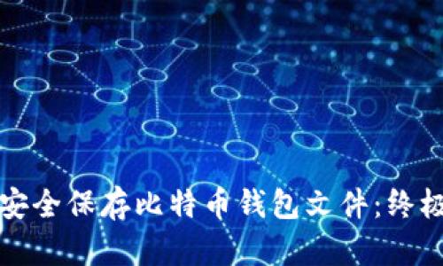 如何安全保存比特币钱包文件：终极指南